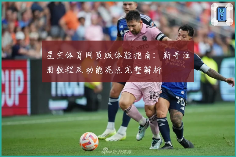 星空体育网页版体验指南：新手注册教程及功能亮点完整解析