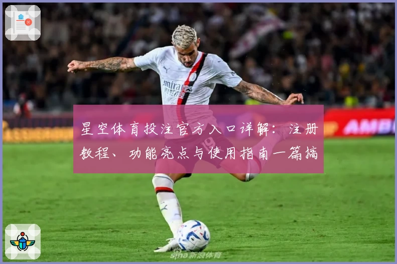 星空体育投注官方入口详解：注册教程、功能亮点与使用指南一篇搞定