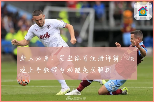 新人必看！星空体育注册详解：快速上手教程与功能亮点解析