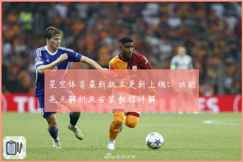 星空体育最新版本更新上线：功能亮点解析及安装教程详解