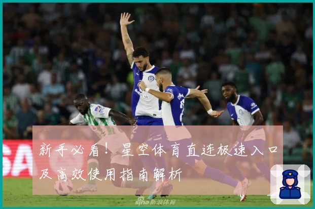 新手必看！星空体育直连极速入口及高效使用指南解析