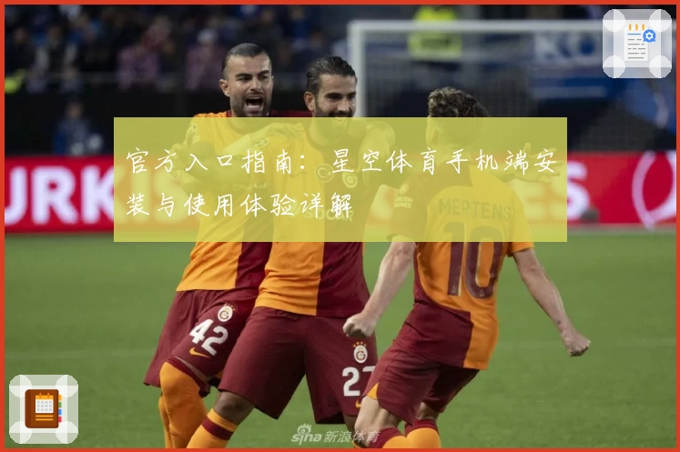 官方入口指南：星空体育手机端安装与使用体验详解